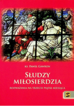 Słudzy miłosierdzia Rozważania na trzecie piątki miesiąca