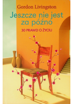 Jeszcze nie jest za późno 30 prawd o życiu