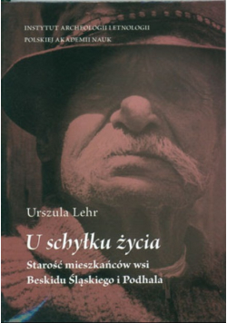 U schyłku życia: Starość mieszkańców wsi Beskidu Śląskiego i Podhala
