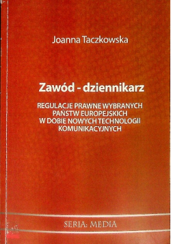 Zawód - dziennikarz. Regulacje prawne wybranych państw europejskich w dobie nowych technologii komunikacyjnych