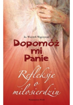 Dopomóż mi Panie Refleksje o miłosierdziu