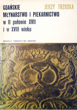 Gdańskie młynarstwo i piekarnictwo w II połowie XVII i w XVIII wieku