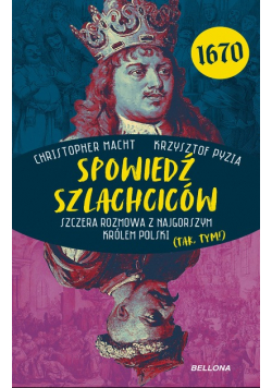 Spowiedź szlachciców 1670. Szczera rozmowa z najgorszym królem polski