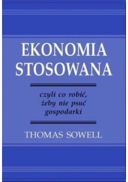 Ekonomia stosowana czyli co robić żeby nie psuć gospodarki