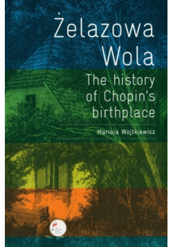 Żelazowa Wola. The history of Chopin's birthplace