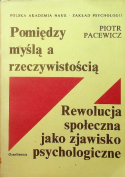 Pomiędzy myślą a rzeczywistością. Rewolucja społeczna jako zjawisko psychologiczne