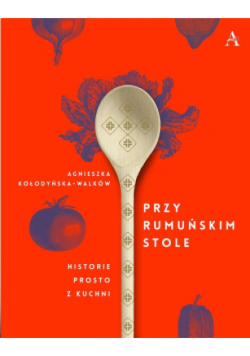 Przy rumuńskim stole Historie prosto z kuchni