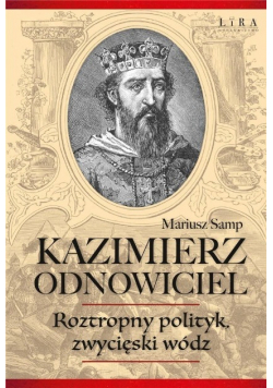 Kazimierz Odnowiciel Roztropny polityk zwycięski wódz