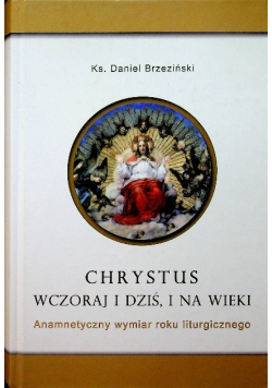 Jezus Chrystus wczoraj i dziś i na wieki