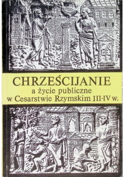 Chrześcijanie a życie publiczne w Cesarstwie Rzymskim III - IV w.
