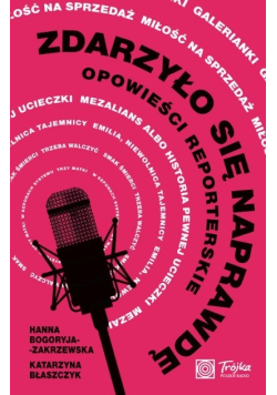 Zdarzyło się naprawdę Opowieści reporterskie