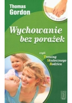 Wychowanie bez porażek czyli trening skutecznego rodzica