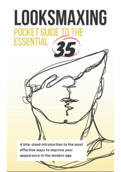 Looksmaxing: Pocket Guide to the Essential 35: Collection of Effective Methods to Improve Your Appearance
