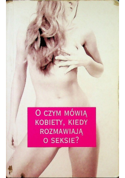 O czym mówią kobiety kiedy rozmawiają o seksie?