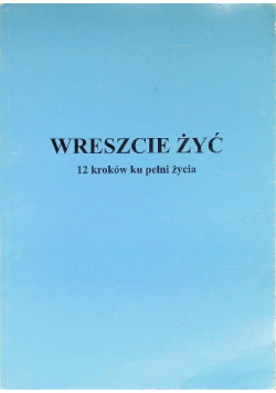 Wreszcie żyć 12 kroków ku pełni życia