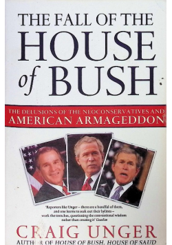 The Fall of the House of Bush: The Delusions of the Neoconservatives and American Armageddon