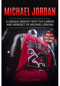 James, Steve Michael Jordan: A Unique Insight into the Career and Mindset o