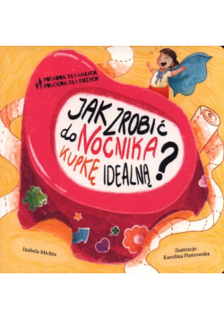 Jak zrobić do nocnika kupkę idealną?