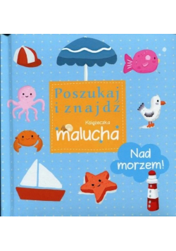 Poszukaj i znajdź. Książeczka malucha. Nad morzem! Praca zbiorowa