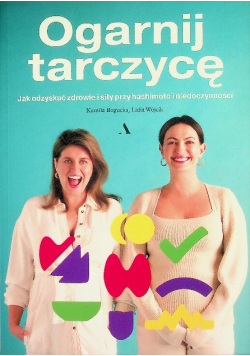 Ogarnij tarczycę Jak odzyskać zdrowie i siły przy Hashimoto i niedoczynności