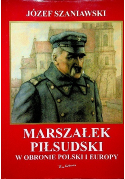 Marszałek Piłsudski w obronie Polski i Europy