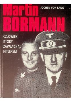 Martin Bormann, człowiek który zawładną Hitlerem