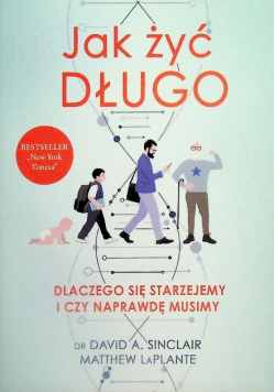 Jak żyć długo. Dlaczego się starzejemy i czy naprawdę musimy