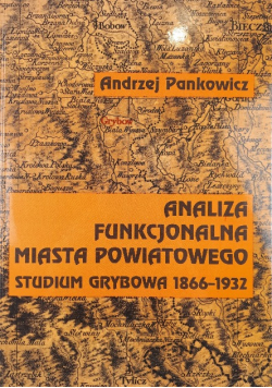 Analiza funkcjonalna miasta powiatowego  studium Grybowa 1866 - 1932