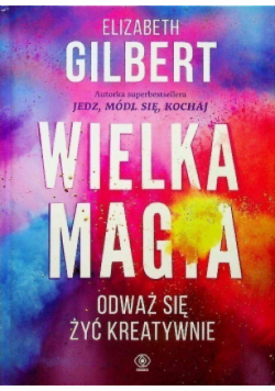 Wielka magia Odważ się żyć kreatywnie