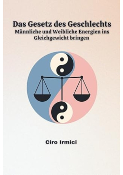 Das Gesetz des Geschlechts: Mannliche und Weibliche Energien ins Gleichgewicht bringen