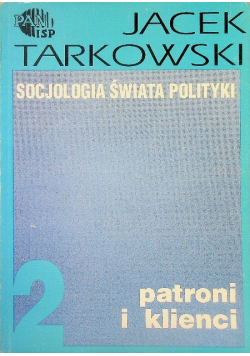 Socjologia świata polityki Tom II  Patroni i klienci