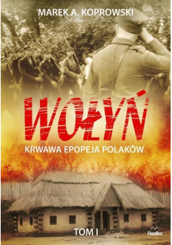 Wołyń Krwawa epopeja Polaków Tom I