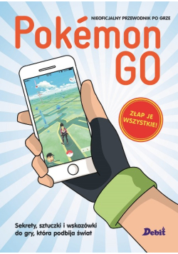 Pokemon GO. Sekrety, sztuczki i wskazówki do gry, która podbija świat
