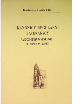 Kanonicy regularni laterańscy na u w Krakowie do końca XVI wieku