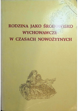 Rodzina jako środowisko wychowawcze w czasach nowożytnych