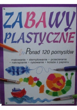 Zabawy plastyczne ponad 120 pomysłów
