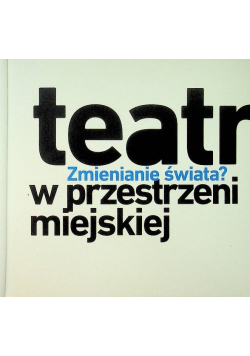 Zmienianie świata Teatr w przestrzeni miejskiej