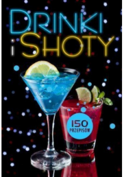 Drinki i shoty 150 przepisów