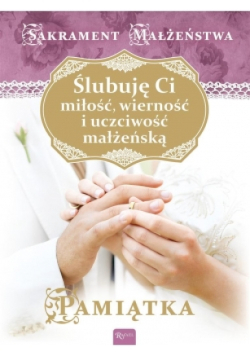 Ślubuję Ci miłość, wierność i uczciwość małżeńską