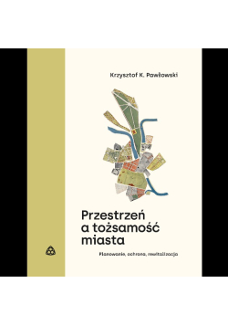 Przestrzeń a tożsamość miasta. Planowanie, ochrona, rewitalizacja