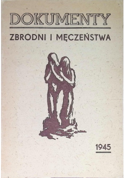 Dokumenty zbrodni i męczeństwa 1945 r.