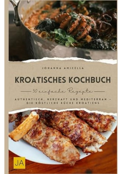 Kroatisches Kochbuch: Authentisch, herzhaft und mediterran