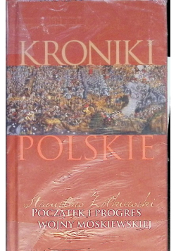 Kroniki Polskie Początek i progres wojny moskiewskiej