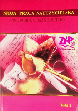 Moja praca nauczycielska – wczoraj, dziś i jutro Tom 2