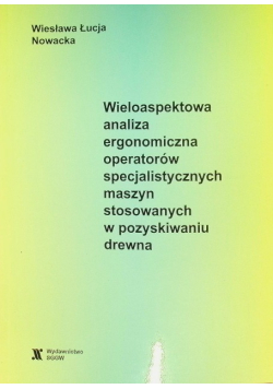 Wieloaspektowa analiza ergonomiczna operatorów specjalistycznych maszyn stosowanych w pozyskiwaniu drewna