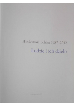 Ludzie i ich dzieło. Bankowość polska 1987-2012