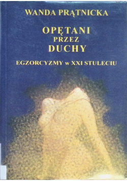 Opętani przez duchy Egzorcyzmy w XXI stuleciu