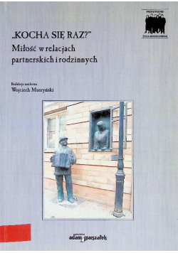 "Kocha się raz?" Miłość w relacjach partnerskich i rodzinnych