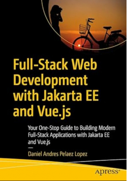 Full-Stack Web Development with Jakarta EE and Vue.js: Your One-Stop Guide to Building Modern Full-Stack Applications with Jakarta EE and Vue.js