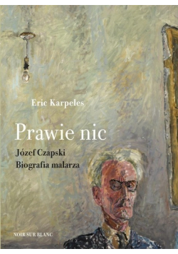 Prawie nic Józef Czapski Biografia malarza